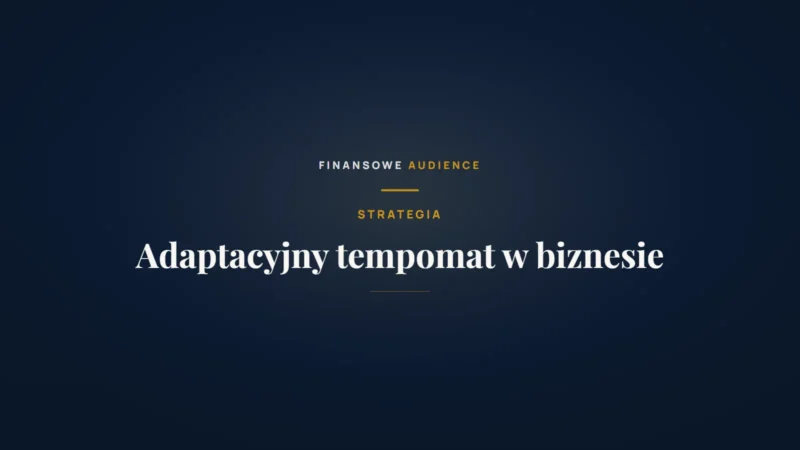 Adaptacyjny tempomat – jak dostosować firmę do zmian rynkowych?