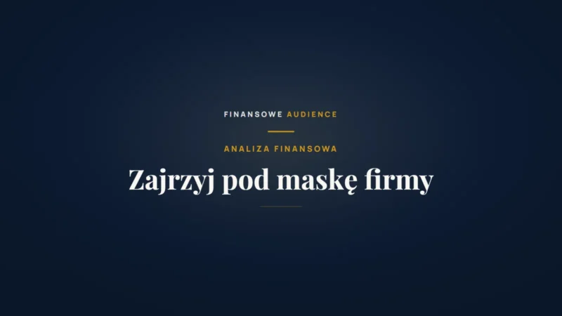 Pod maską Twojego biznesu – co naprawdę kryją Twoje finanse?